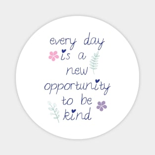 Every day is a new opportunity to be kind. Magnet